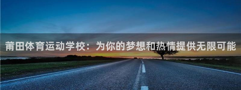 3377体育官网下载招商:莆田体育运动学校:为你的梦想和热情