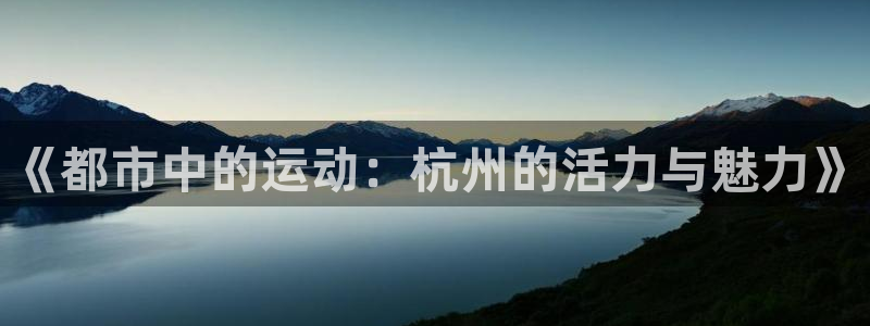 3377体育官网下载招商电话号码是多少:《都市中的运动:杭州